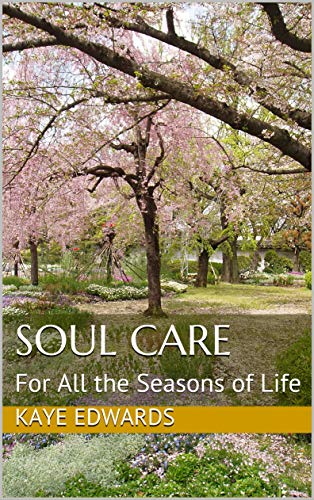 Soul Care: For All the Seasons of Life by Kaye Edwards