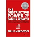 The Destructive Power of Family Wealth: A Guide to Succession Planning, Asset Protection, Taxation and Wealth Management (The