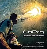 GoPro: Professional Guide to Filmmaking [covers the HERO4 and all GoPro cameras]