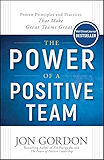 The Power of a Positive Team: Proven Principles and Practices that Make Great Teams Great