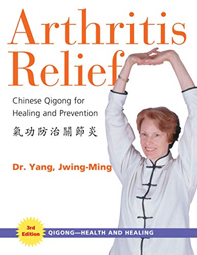 Arthritis Relief: Chinese Qigong for Healing and Prevention (Qigong-Health and Healing) by Dr. Jwing-Ming Yang Ph.D.