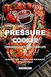 Pressure Cooker Cookbook for a Healthier Life: 50 Recipes that You Must Have for Healthy and Quick Meals by 