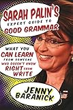 Sarah Palin's Expert Guide to Good Grammar: What You Can Learn from Someone Who Doesn't Know Right from Write by Jenny Baranick
