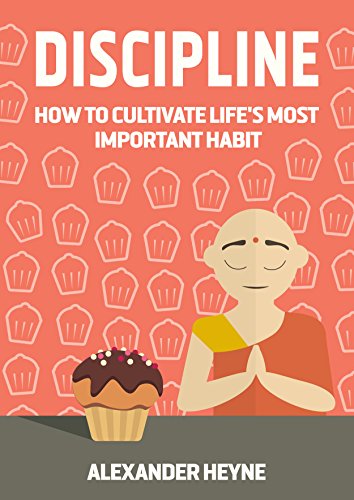 Self Discipline: How to Cultivate Life's Most Important Habit