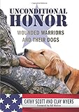 Unconditional Honor: Wounded Warriors and Their Dogs by Cathy Scott, Clay Myers