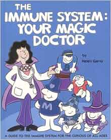 The Immune System Your Magic Doctor A Guide To The Immune System For The Curious Of All Ages