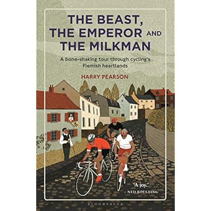 The Beast, the Emperor and the Milkman: A Bone-shaking Tour through Cycling�s Flemish Heartlands The Beast, the Emperor and the Milkman: A Bone-shaking Tour through Cycling�s Flemish Heartlands