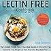 Lectin Free Cookbook (2nd Edition): The Complete Simple, Easy & Succulent Recipes in One Lectin Free Cookbook, Any Recipes on Your Choice for Any Meal Time by 