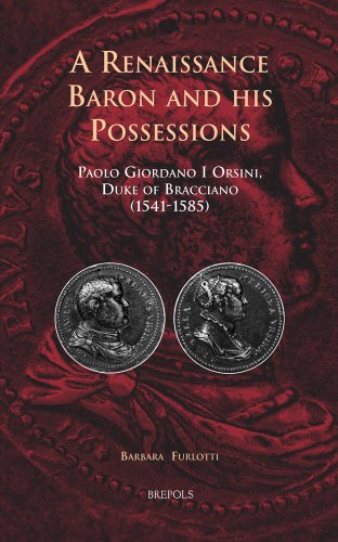 A Renaissance Baron and his Possessions: Paolo Giordano I Orsini, Duke of Bracciano (1541-1585) (Cursor Mundi)