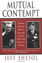 Mutual Contempt: Lyndon Johnson, Robert Kennedy, and the Feud that Defined a Decade