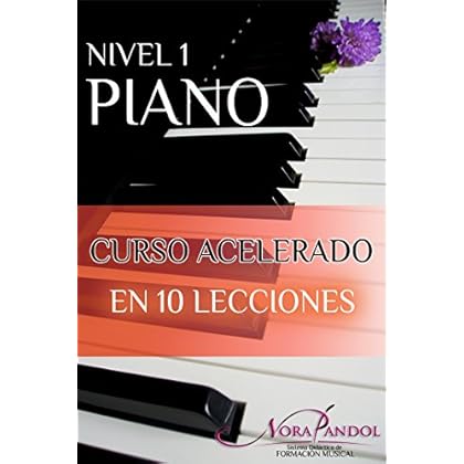 Piano Nivel 1: Curso Acelerado en 10 Lecciones. Piano Nivel 1: Curso Acelerado en 10 Lecciones.