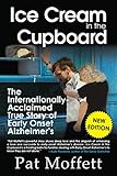 Ice Cream in the Cupboard: A True Story of Early Onset Alzheimer's by Pat Moffett
