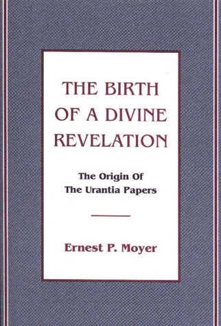 The Birth of a Divine Revelation : The Origin of the Urantia Papers