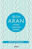 Irish Aran: History, Tradition, Fashion by Vawn Corrigan