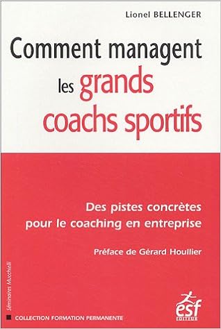 Amazon Fr Comment Managent Les Grands Coachs Sportifs Des Pistes Concretes Pour Le Coaching En Entreprise Bellenger Lionel Livres