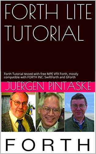 FORTH LITE TUTORIAL: Forth Tutorial tested with free MPE VFX Forth, mostly compatible with FORTH INC. SwiftForth and GForth