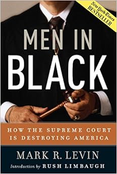 Men in Black: How the Supreme Court Is Destroying America, by Mark R. Levin