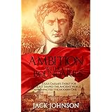 Ambition without Boundaries: How Julius Caesar's Thirst for Conquest Shaped the Ancient World, and Impacted the Modern One