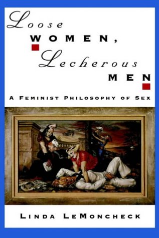 [- Loose Women, Lecherous Men: A Feminist Philosophy Of Sex -]