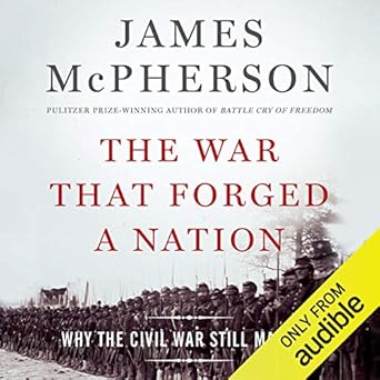 The War That Forged a Nation, Why the Civil War Still Matters