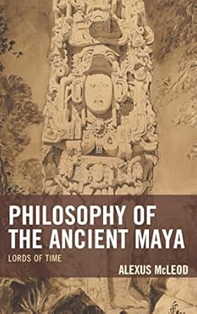 Philosophy Of The Ancient Maya Lords Of Time Studies In