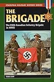 The Brigade: The Fifth Canadian Infantry Brigade in World War II (Stackpole Military History Series)