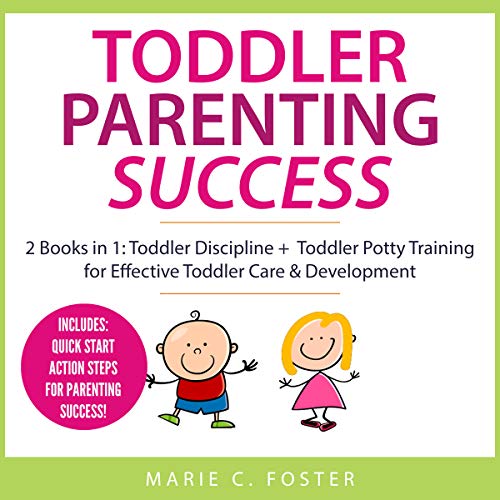 Toddler Parenting Success: 2 Books in 1: Toddler Discipline + Toddler Potty Training for Effective T