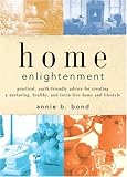 Home Enlightenment: Practical, Earth-Friendly Advice for Creating a Nurturing, Healthy, and Toxin-Fr by Annie B. Bond