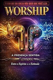 Livro Worship: A Presença Sentida: Entre o Espírito e o Estímulo Um Guia de Discernimento para Não Ser Enganado pela Música que Domina as Igrejas