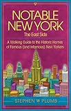 Notable New York: The East Side: A Walking Guide to the Historic Homes of Famous (and Infamous) New by 