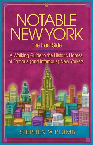 Notable New York: The East Side: A Walking Guide to the Historic Homes of Famous (and Infamous) New by Stephen W. Plumb