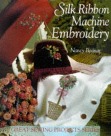 Silk Ribbon Machine Embroidery (Great Sewing Projects Series) by Nancy Bednar