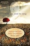 I Told My Soul to Sing: Finding God With Emily Dickinson by