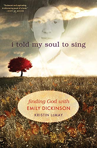 I Told My Soul to Sing: Finding God With Emily Dickinson by Kristin LeMay