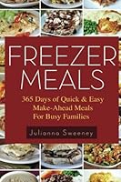 Freezer Meals: 365 Days of Quick & Easy, Make-Ahead Meals for Busy Families 151697249X Book Cover