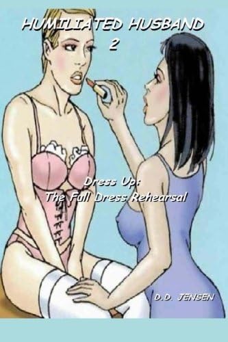 Dress Up: The Full Dress Rehearsal (Humiliated Husband) (Volume 2)