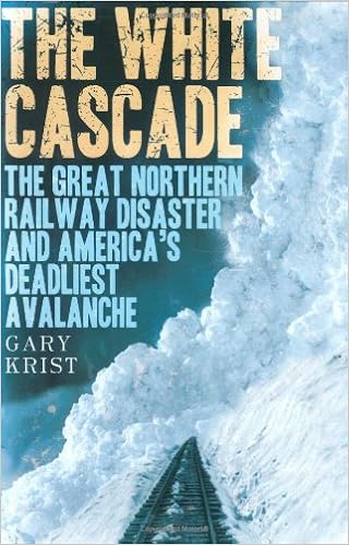The White Cascade: The Great Northern Railway Disaster and America's Deadliest Avalanche, by Gary Krist The White Cascade: The Great Northern Railway Disaster and America's Deadliest Avalanche, by Gary Krist