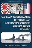 U.S. Navy Codebreakers, Linguists, and Intelligence Officers against Japan, 1910-1941: A Biographica by Capt. Steven E. Maffeo