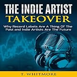 The Indie Artist Takeover: Why Record Labels Are a Thing of the Past and Indie Artists Are the Futur by 