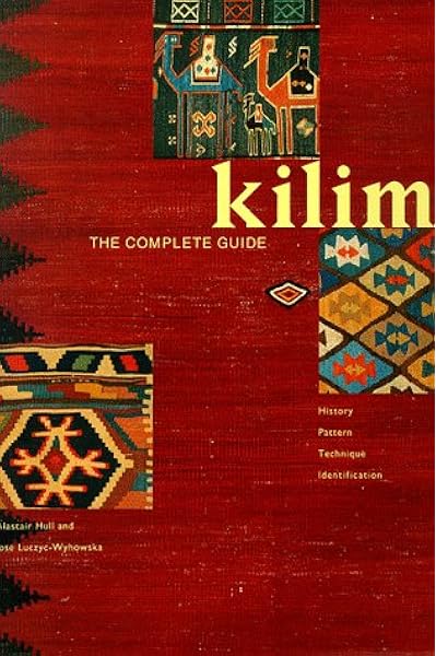 Kilim The Complete Guide History Pattern Technique Identification Hull Alastair Luczyc Wyhowska Jose Amazon Com Books