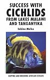 Success with Cichlids from Lake Malawi & Tanganyika by Sabine Melke, U. Erich Friese