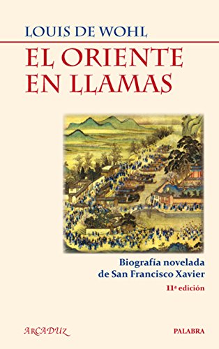 El Oriente en llamas : biografía novelada de San Francisco Xavier