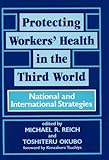 Protecting Workers' Health in the Third World : National and International Strategies, , 086569026X