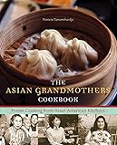 The Asian Grandmothers Cookbook: Home Cooking from Asian American Kitchens by Patricia Tanumihardja, Lara Ferroni