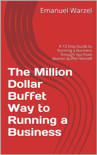 The Million Dollar Buffet Way to Running a Business by Emanuel Warzel: A 13 Step Guide to Running a Business through tips from Warren Buffet Himself