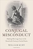 William Kuby, "Conjugal Misconduct: Defying Marriage Law in the Twentieth-Century United States" (Cambridge UP, 2018)