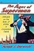 The Ages of Superman: Essays on the Man of Steel in Changing Times by 