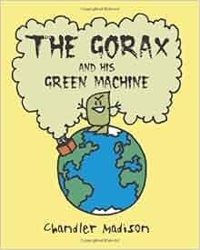 The Gorax And His Green Machine Chandler Madison 9781453667088 Amazon Com Books