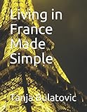 Living in France Made Simple by Tanja Bulatovic