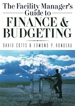 The Facility Manager's Guide to Finance and Budgeting The Facility Manager's Guide to Finance and Budgeting